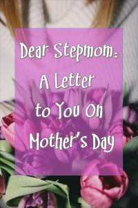 Consider this love letter a bouquet of flowers just for you on Mother's Day, Stepmoms!